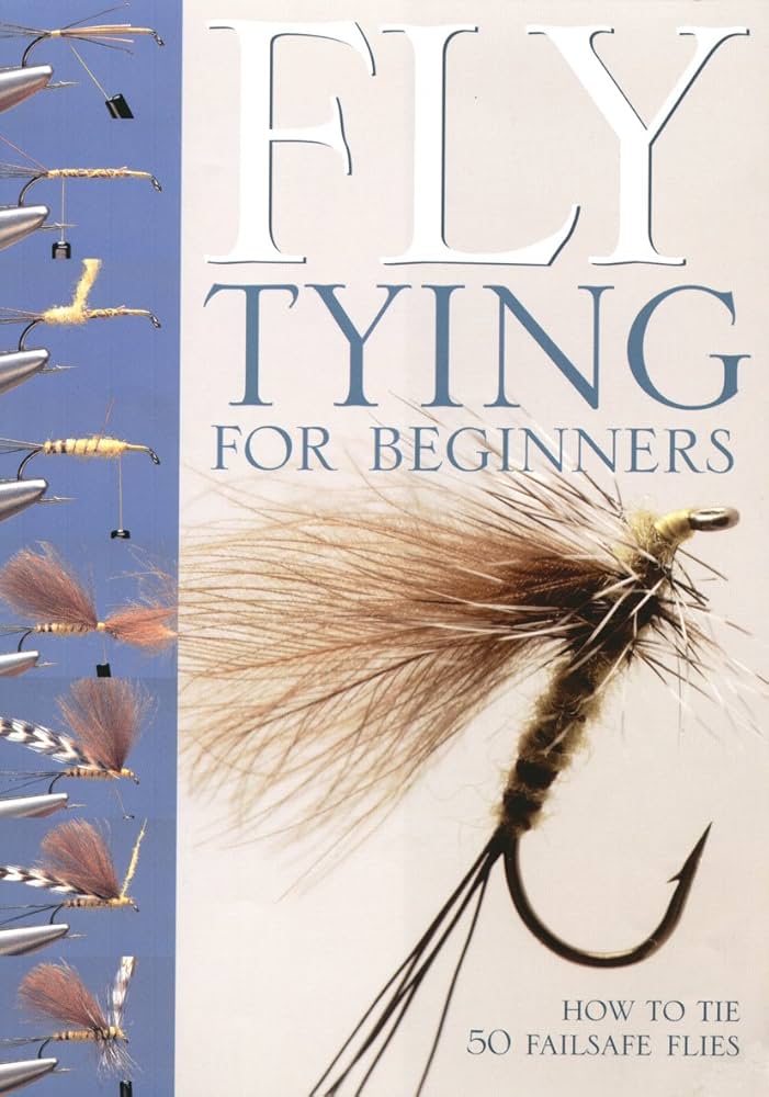 Fly-Tying for Beginners: How to Tie 50 Failsafe Flies: Amazon.co